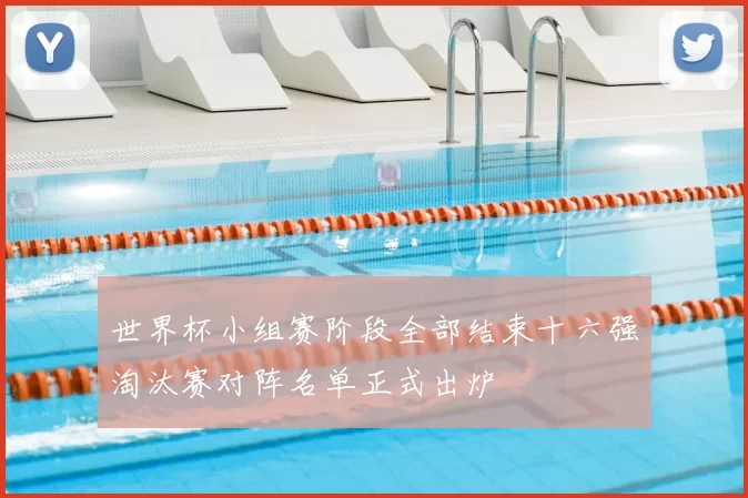 世界杯小组赛阶段全部结束十六强淘汰赛对阵名单正式出炉