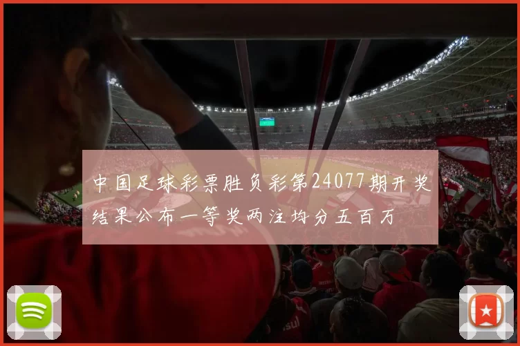 中国足球彩票胜负彩第24077期开奖结果公布一等奖两注均分五百万