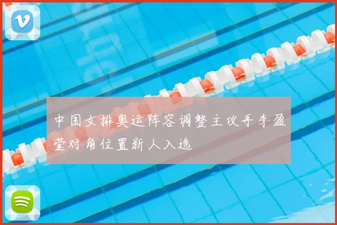 中国女排奥运阵容调整主攻手李盈莹对角位置新人入选