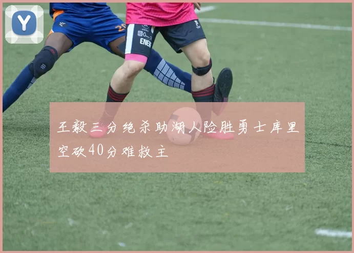 王毅三分绝杀助湖人险胜勇士库里空砍40分难救主