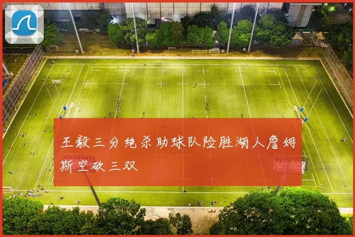 王毅三分绝杀助球队险胜湖人詹姆斯空砍三双