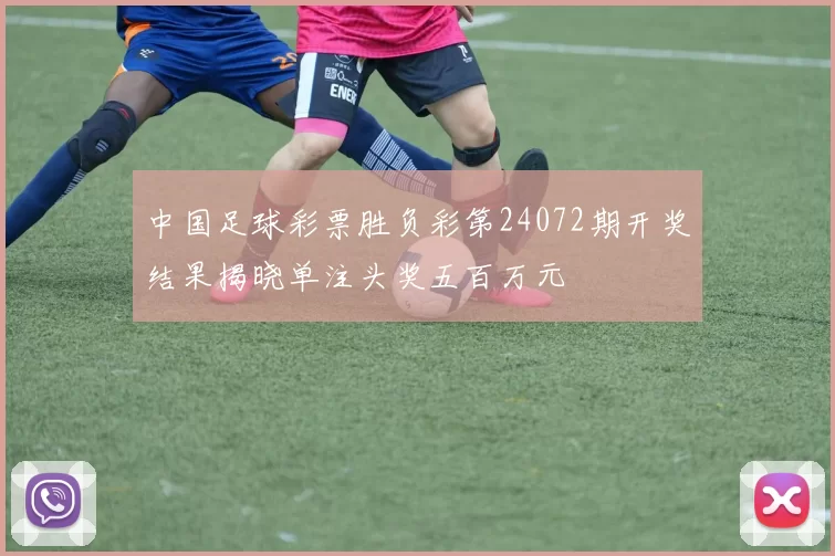 中国足球彩票胜负彩第24072期开奖结果揭晓单注头奖五百万元