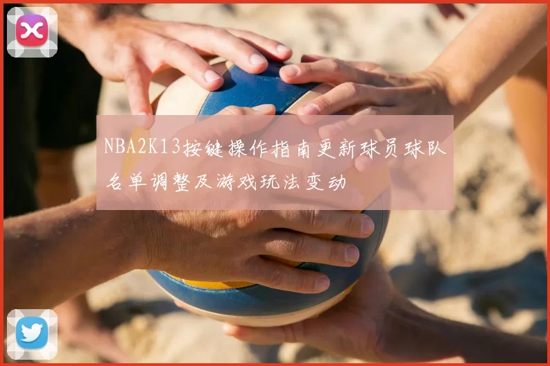 NBA2K13按键操作指南更新球员球队名单调整及游戏玩法变动