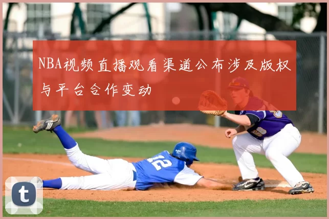 NBA视频直播观看渠道公布涉及版权与平台合作变动