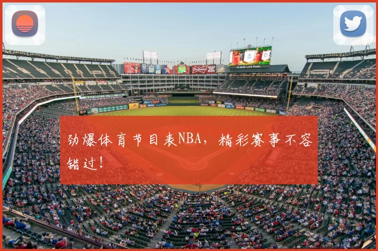 劲爆体育节目表NBA，精彩赛事不容错过！