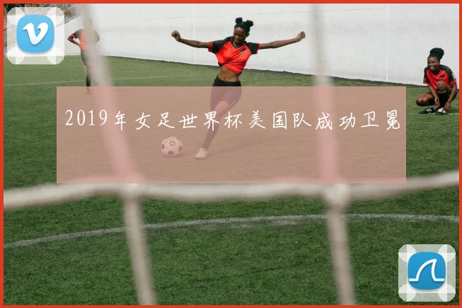 2019年女足世界杯美国队成功卫冕