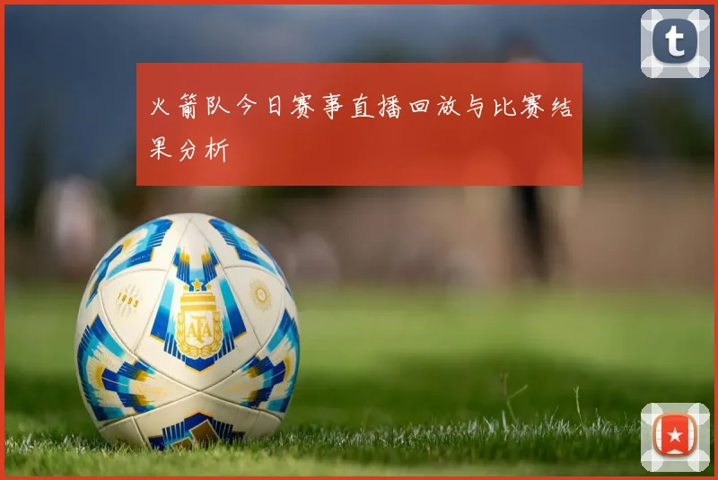 火箭队今日赛事直播回放与比赛结果分析
