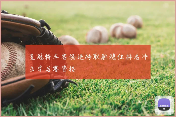 皇冠轿车客场逆转取胜稳住排名冲击季后赛资格